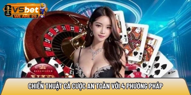 Chiến thuật cá cược an toàn với 4 phương pháp